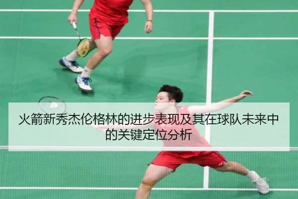 火箭新秀杰伦格林的进步表现及其在球队未来中的关键定位分析