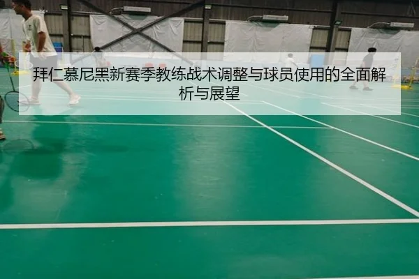 拜仁慕尼黑新赛季教练战术调整与球员使用的全面解析与展望